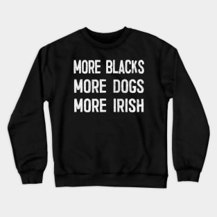 More Blacks More Dogs More Irish / Faded Vintage Style Design Crewneck Sweatshirt